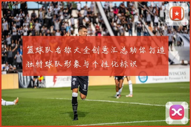篮球队名称大全创意汇总助你打造独特球队形象与个性化标识